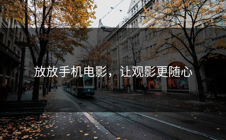 放放手机电影,让观影更随心
